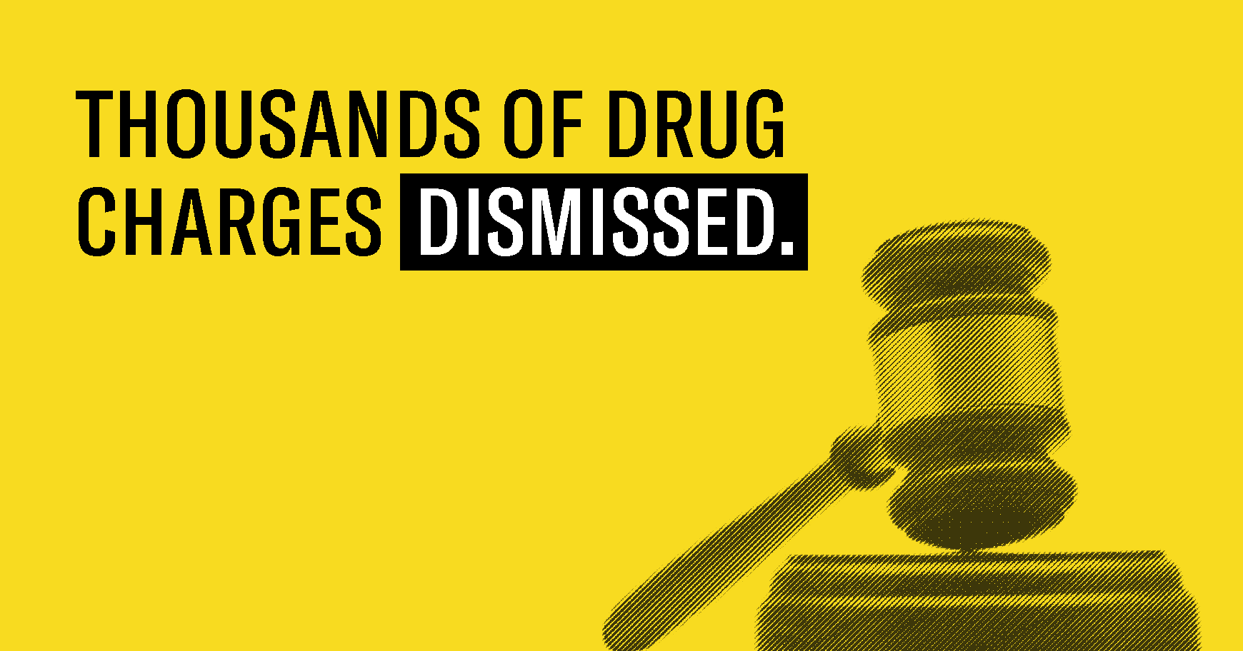 Yellow background and faded black gavel under text "Thousands of drug charges dismissed."